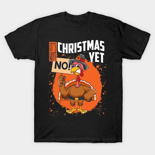 It's Not Christmas Yet Funny Thanksgiving T-Shirt by tobzz